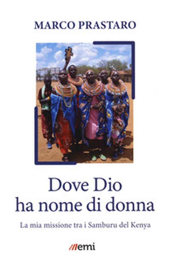 Dove Dio ha nome di donna. Missione tra Samburu Kenya - Librerie.coop Dove Dio ha nome di donna. Missione tra Samburu Kenya - Librerie.coop