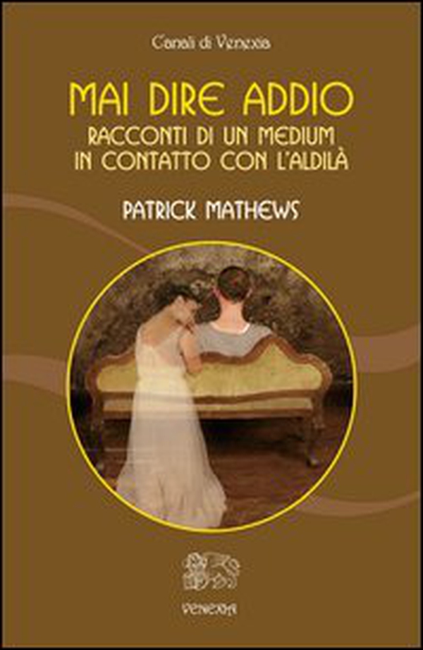 Mai dire addio. Racconti di un medium in contatto con l'aldilà - Librerie.coop Mai dire addio. Racconti di un medium in contatto con l'aldilà - Librerie.coop