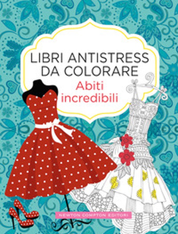 Abiti incredibili. Libri antistress da colorare - Librerie.coop Abiti incredibili. Libri antistress da colorare - Librerie.coop