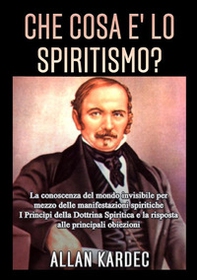 Che cosa è lo spiritismo? La conoscenza del mondo invisibile per mezzo delle manifestazioni spiritiche - Librerie.coop