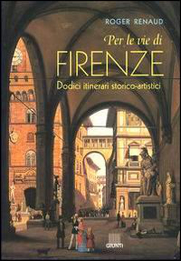 Per le vie di Firenze. Dodici itinerari storico-artistici - Librerie.coop Per le vie di Firenze. Dodici itinerari storico-artistici - Librerie.coop