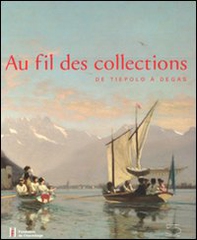 Au fil de collections. De Tiepolo à Degas. Catalogo della mostra (Losanna, 27 gennaio-20 maggio 2012) - Librerie.coop