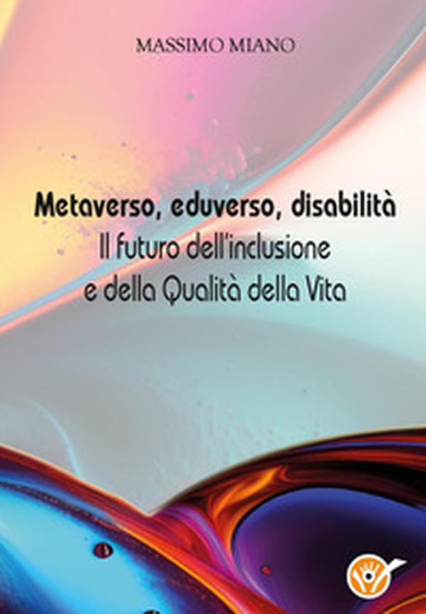 Metaverso, eduverso, disabilità. Il futuro dell'inclusione e della qualità della vita - Librerie.coop Metaverso, eduverso, disabilità. Il futuro dell'inclusione e della qualità della vita - Librerie.coop