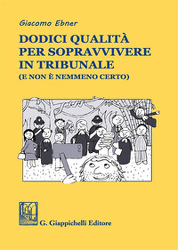 Dodici qualità per sopravvivere in tribunale (e non è nemmeno certo) - Librerie.coop Dodici qualità per sopravvivere in tribunale (e non è nemmeno certo) - Librerie.coop