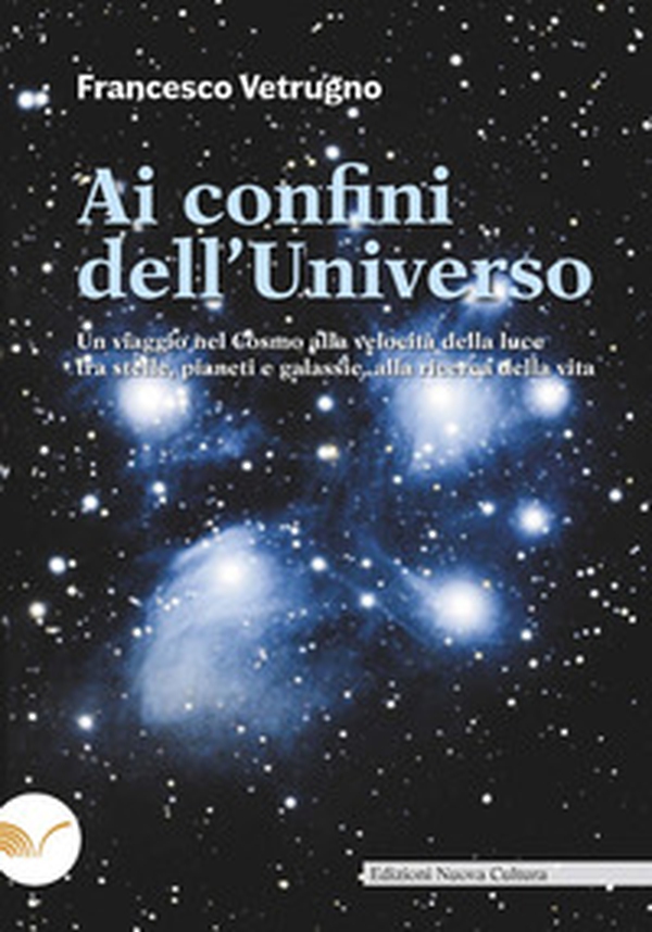 Ai confini dell'universo. Un viaggio nel cosmo alla velocità della luce tra stelle, pianeti e galassie, alla ricerca della vita - Librerie.coop Ai confini dell'universo. Un viaggio nel cosmo alla velocità della luce tra stelle, pianeti e galassie, alla ricerca della vita - Librerie.coop