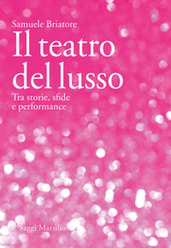 Il teatro del lusso. Tra storie, sfide e performance - Librerie.coop Il teatro del lusso. Tra storie, sfide e performance - Librerie.coop