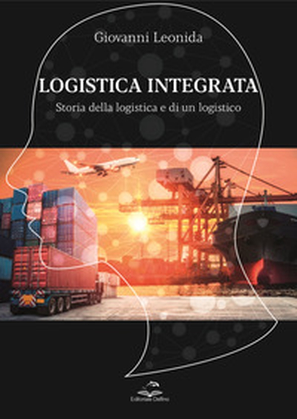 Logistica integrata. Storia della logistica e di un logistico - Librerie.coop Logistica integrata. Storia della logistica e di un logistico - Librerie.coop