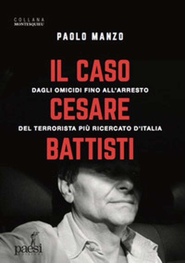 Il caso Cesare Battisti. Dagli omicidi fino all'arresto del terrorista più ricercato d'Italia - Librerie.coop Il caso Cesare Battisti. Dagli omicidi fino all'arresto del terrorista più ricercato d'Italia - Librerie.coop