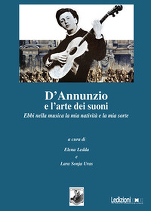 D'Annunzio e l'arte dei suoni. Ebbi nella musica la mia natività e la mia sorte - Librerie.coop D'Annunzio e l'arte dei suoni. Ebbi nella musica la mia natività e la mia sorte - Librerie.coop