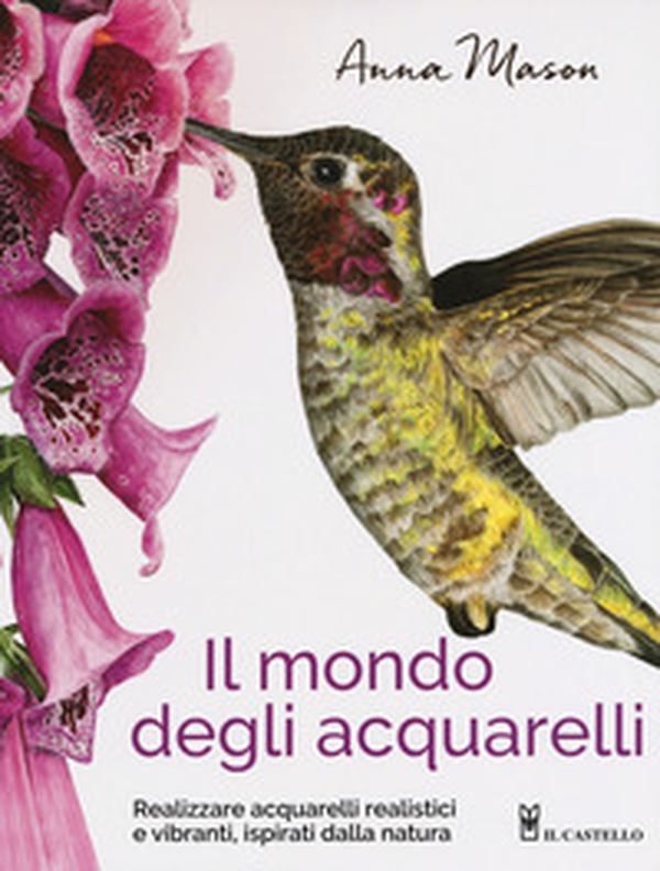 Il mondo degli acquarelli. Realizzare acquarelli realistici e vibranti, ispirati alla natura - Librerie.coop Il mondo degli acquarelli. Realizzare acquarelli realistici e vibranti, ispirati alla natura - Librerie.coop