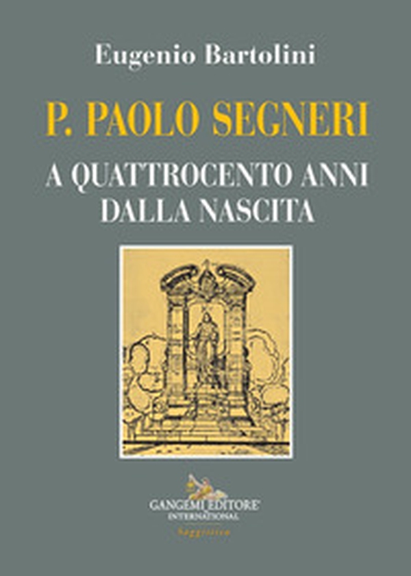 P. Paolo Segneri. A quattrocento anni dalla nascita - Librerie.coop P. Paolo Segneri. A quattrocento anni dalla nascita - Librerie.coop