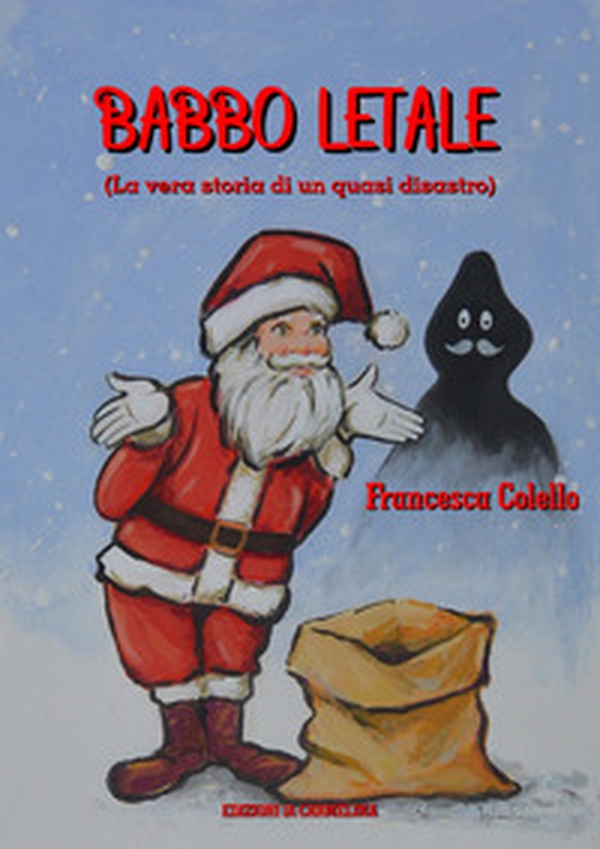 Babbo letale. (La vera storia di un quasi disastro) - Librerie.coop Babbo letale. (La vera storia di un quasi disastro) - Librerie.coop