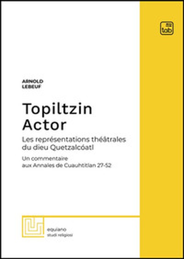 Topiltzin Actor. Les représentations théâtrales du dieu Quetzalcóatl. Un commentaire aux Annales de Cuauhtitlan 27-52 - Librerie.coop Topiltzin Actor. Les représentations théâtrales du dieu Quetzalcóatl. Un commentaire aux Annales de Cuauhtitlan 27-52 - Librerie.coop