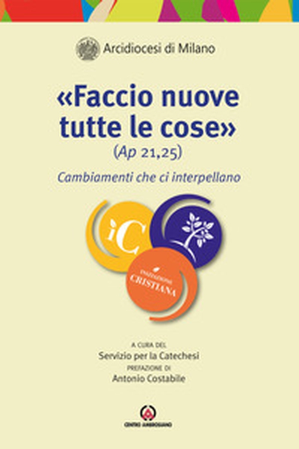 «Faccio nuove tutte le cose» (Ap. 21,25). Cambiamenti che ci interpellano - Librerie.coop «Faccio nuove tutte le cose» (Ap. 21,25). Cambiamenti che ci interpellano - Librerie.coop