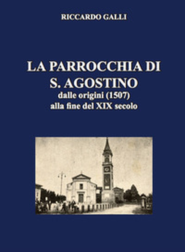 La parrocchia di S. Agostino. Dalle origini (1507) alla fine del XIX secolo - Librerie.coop La parrocchia di S. Agostino. Dalle origini (1507) alla fine del XIX secolo - Librerie.coop