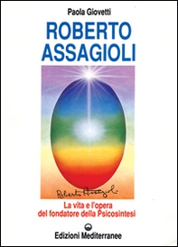 Roberto Assagioli. La vita e l'opera del fondatore della psicosintesi - Librerie.coop