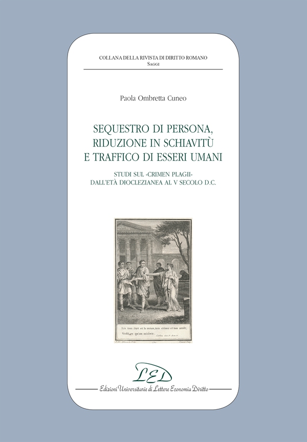 Sequestro di Persona, Riduzione in Schiavitù e Traffico di Esseri Umani. Studi sul Crimen Plagii dall’Età Dioclezianea al V Secolo d.C. - Librerie.coop Sequestro di Persona, Riduzione in Schiavitù e Traffico di Esseri Umani. Studi sul Crimen Plagii dall’Età Dioclezianea al V Secolo d.C. - Librerie.coop