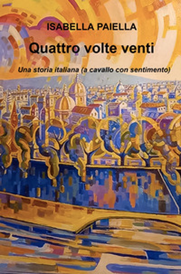 Quattro volte venti. Una storia italiana (a cavallo con sentimento) - Librerie.coop Quattro volte venti. Una storia italiana (a cavallo con sentimento) - Librerie.coop