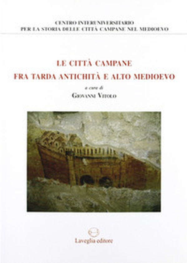 Le città campane tra tarda antichità e alto Medioevo - Librerie.coop Le città campane tra tarda antichità e alto Medioevo - Librerie.coop