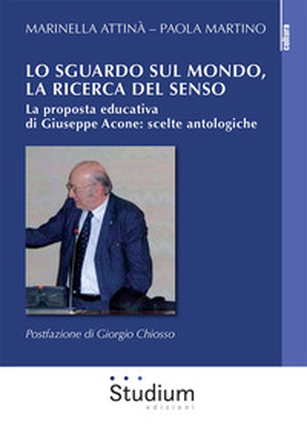Lo sguardo sul mondo, la ricerca del senso. La proposta educativa di Giuseppe Acone: scelte antologiche - Librerie.coop Lo sguardo sul mondo, la ricerca del senso. La proposta educativa di Giuseppe Acone: scelte antologiche - Librerie.coop