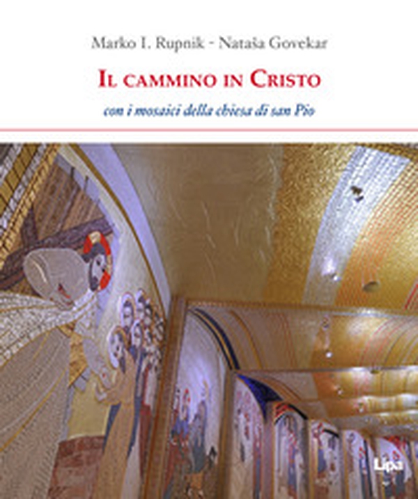 Il cammino in Cristo. Con i mosaici della chiesa di San Pio - Librerie.coop Il cammino in Cristo. Con i mosaici della chiesa di San Pio - Librerie.coop