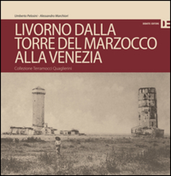 Livorno dalla Torre del Marzocco alla Venezia. Collezione Terramocci-Quaglierini. Ediz. italiano e inglese - Librerie.coop Livorno dalla Torre del Marzocco alla Venezia. Collezione Terramocci-Quaglierini. Ediz. italiano e inglese - Librerie.coop
