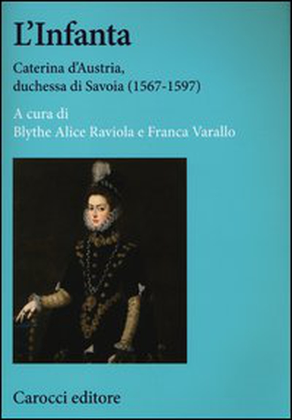 L'infanta. Caterina d'Austria, duchessa di Savoia (1567-1597) - Librerie.coop L'infanta. Caterina d'Austria, duchessa di Savoia (1567-1597) - Librerie.coop
