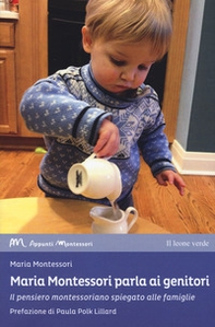 Maria Montessori parla ai genitori. Il pensiero montessoriano spiegato alle famiglie - Librerie.coop