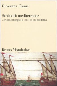 Schiavitù mediterranee. Corsari, rinnegati e santi di età moderna - Librerie.coop