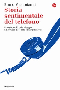 Storia sentimentale del telefono. Uno straordinario viaggio da Meucci all'Homo smartphonicus - Librerie.coop