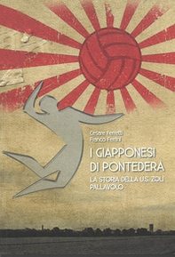I giapponesi di Pontedera. La storia della U.S. Zoli pallavolo - Librerie.coop
