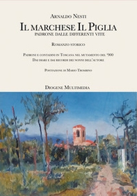 Il marchese Il Piglia. Padroni e contadini in Toscana nel mutamento del '900 - Librerie.coop