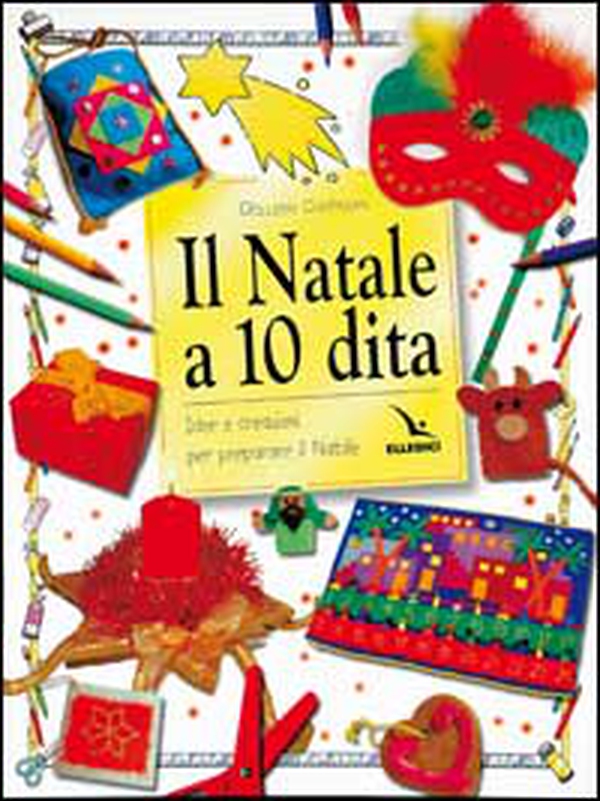 Il Natale a 10 dita. Idee e creazioni per preparare il Natale - Librerie.coop Il Natale a 10 dita. Idee e creazioni per preparare il Natale - Librerie.coop