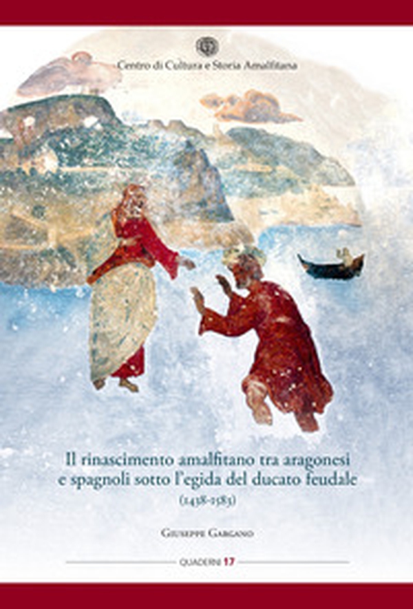 Il rinascimento amalfitano tra aragonesi e spagnoli sotto l'egida del ducato feudale (1438-1583) - Librerie.coop Il rinascimento amalfitano tra aragonesi e spagnoli sotto l'egida del ducato feudale (1438-1583) - Librerie.coop