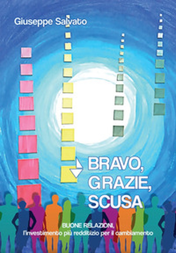 Bravo, grazie, scusa. Buone relazioni, l'investimento più redditizio per il cambiamento - Librerie.coop Bravo, grazie, scusa. Buone relazioni, l'investimento più redditizio per il cambiamento - Librerie.coop
