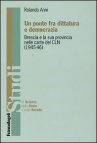 Un ponte fra dittatura e democrazia. Brescia e la sua provincia nelle carte del CLN (1945-1946) - Librerie.coop