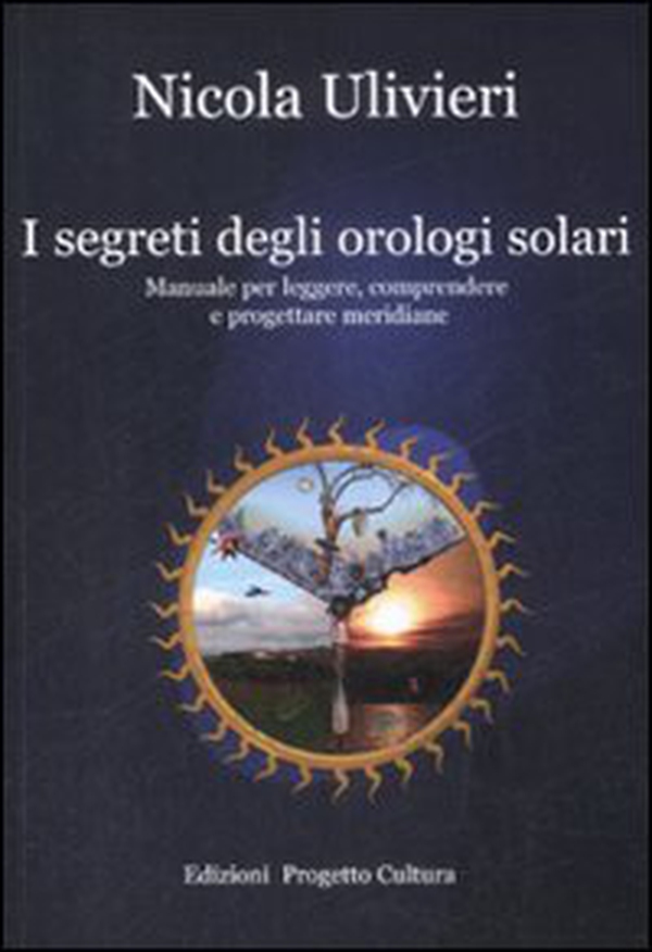 I segreti degli orologi solari. Manuale per leggere, comprendere e progettare meridiane - Librerie.coop I segreti degli orologi solari. Manuale per leggere, comprendere e progettare meridiane - Librerie.coop