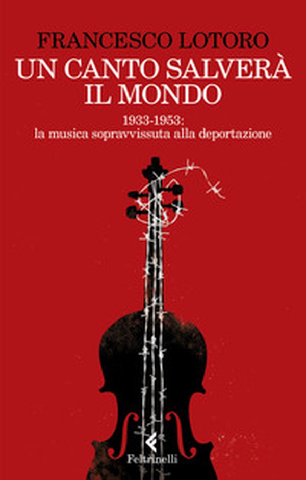 Un canto salverà il mondo. 1933-1953: la musica sopravvissuta alla deportazione - Librerie.coop Un canto salverà il mondo. 1933-1953: la musica sopravvissuta alla deportazione - Librerie.coop