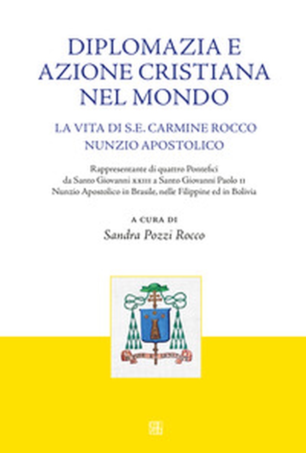 Diplomazia e azione cristiana nel mondo. La vita di S. E. Carmine Rocco nunzio apostolico - Librerie.coop Diplomazia e azione cristiana nel mondo. La vita di S. E. Carmine Rocco nunzio apostolico - Librerie.coop