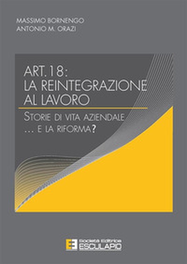 Articolo 18. La reintegrazione al lavoro. Storie di vita aziendale... e la riforma? - Librerie.coop Articolo 18. La reintegrazione al lavoro. Storie di vita aziendale... e la riforma? - Librerie.coop