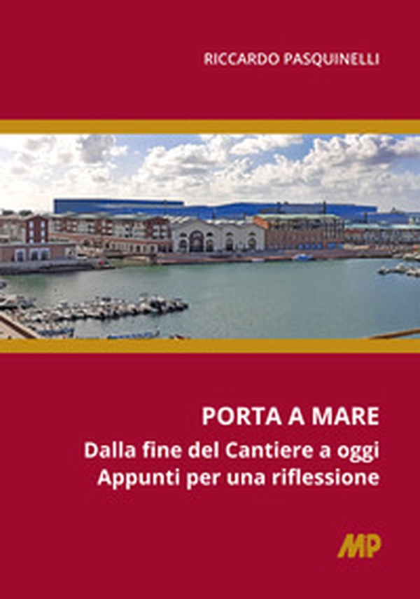 Porta a mare. Dalla fine del cantiere a oggi. Appunti per una riflessione - Librerie.coop Porta a mare. Dalla fine del cantiere a oggi. Appunti per una riflessione - Librerie.coop