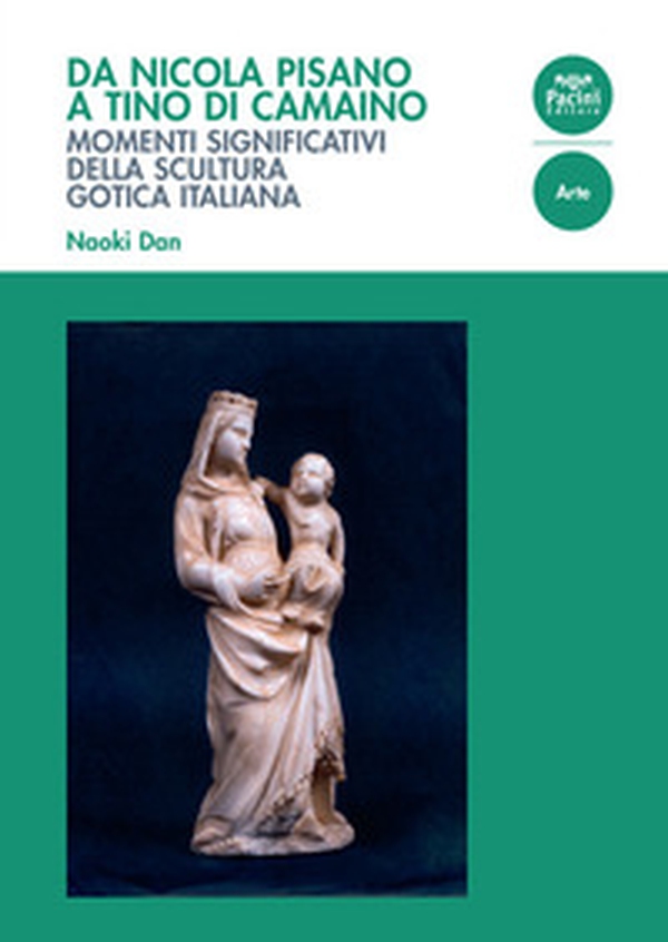 Da Nicola Pisano a Tino di Camaino. Momenti significativi della scultura gotica italiana - Librerie.coop Da Nicola Pisano a Tino di Camaino. Momenti significativi della scultura gotica italiana - Librerie.coop