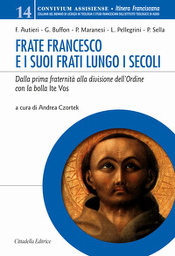 Frate Francesco e i suoi frati lungo i secoli. Dalla prima fraternità alla divisione dell'Ordine con la Bolla Ite vos - Librerie.coop Frate Francesco e i suoi frati lungo i secoli. Dalla prima fraternità alla divisione dell'Ordine con la Bolla Ite vos - Librerie.coop