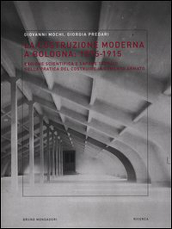 La costruzione moderna a Bologna (1875-1915). Ragione scientifica e sapere tecnico nella pratica del costruire in cemento armato - Librerie.coop La costruzione moderna a Bologna (1875-1915). Ragione scientifica e sapere tecnico nella pratica del costruire in cemento armato - Librerie.coop