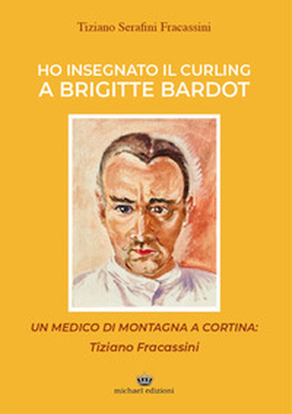 Ho insegnato il curling a Brigitte Bardot. Un medico di montagna a Cortina: Tiziano Fracassini - Librerie.coop Ho insegnato il curling a Brigitte Bardot. Un medico di montagna a Cortina: Tiziano Fracassini - Librerie.coop