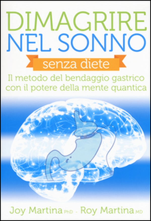 Dimagrire nel sonno. Senza diete. Il metodo del bendaggio gastrico con il potere della mente quantica - Librerie.coop Dimagrire nel sonno. Senza diete. Il metodo del bendaggio gastrico con il potere della mente quantica - Librerie.coop