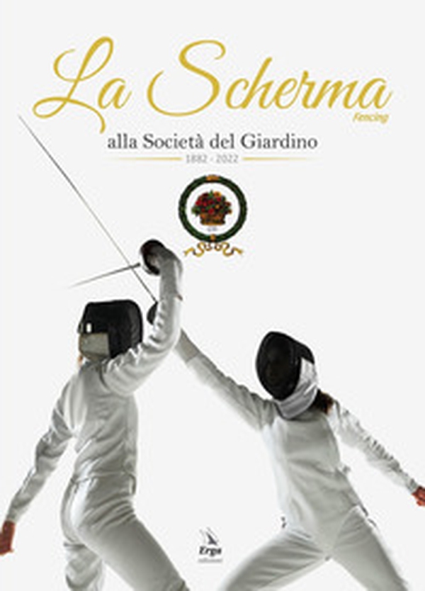 La Scherma. Fencing alla società del Giardino 1882 - 2022 - Librerie.coop La Scherma. Fencing alla società del Giardino 1882 - 2022 - Librerie.coop