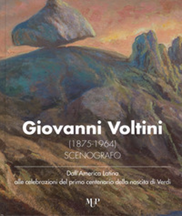 Giovanni Voltini (1875-1964) scenografo. Dall'America latina alle celebrazioni del primo centenario della nascita di Verdi. Catalogo della mostra (Parma, 24 novembre-7 dicembre 2018) - Librerie.coop Giovanni Voltini (1875-1964) scenografo. Dall'America latina alle celebrazioni del primo centenario della nascita di Verdi. Catalogo della mostra (Parma, 24 novembre-7 dicembre 2018) - Librerie.coop