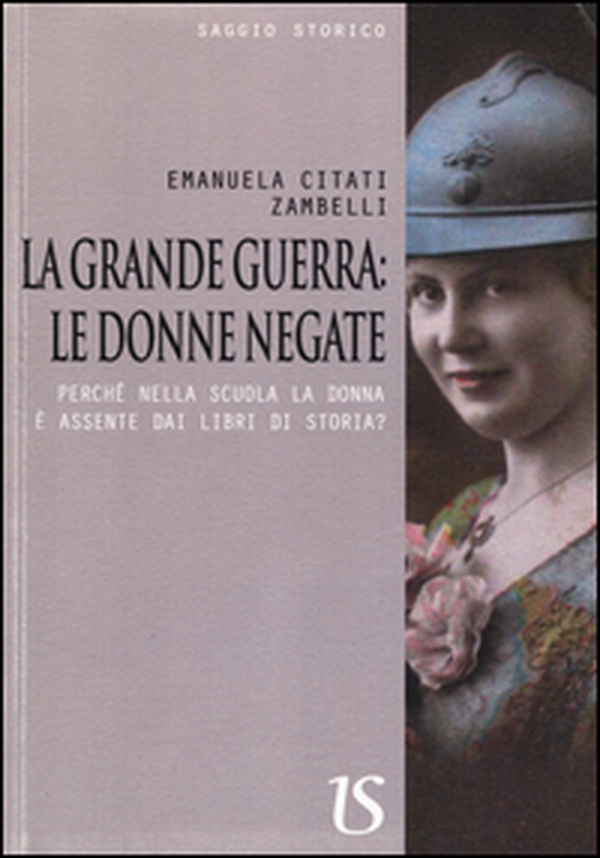 La Grande Guerra. Le donne negate. Perché nella scuola la donna è assente dai libri di storia? - Librerie.coop La Grande Guerra. Le donne negate. Perché nella scuola la donna è assente dai libri di storia? - Librerie.coop