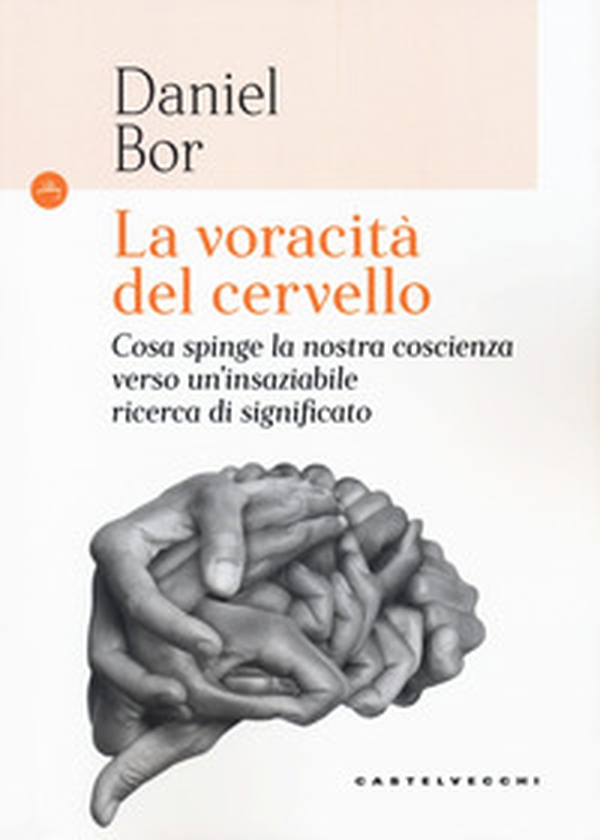 La voracità del cervello. Cosa spinge la nostra coscienza verso un'insaziabile ricerca del significato - Librerie.coop La voracità del cervello. Cosa spinge la nostra coscienza verso un'insaziabile ricerca del significato - Librerie.coop